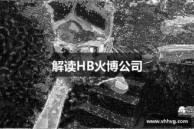 解读HB火博公司